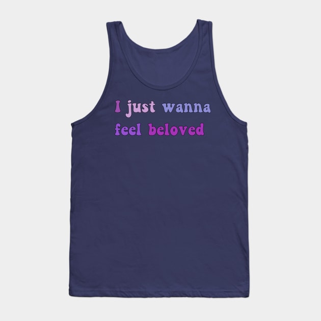 I Just Wanna Feel Beloved Tank Top by yayor